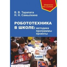 Робототехника в школе: методика, программы, проекты Тарапата В.В., Самылкина Н.Н.